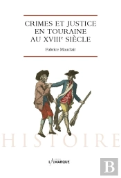 Crime Et Justice En Touraine Au Xviiie Siecle