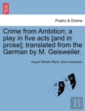 Crime From Ambition; A Play In Five Acts (And In Prose); Translated From The German By M. Geisweiler.