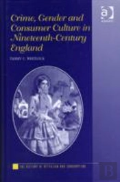 Crime, Gender And Consumer Culture In Nineteenth-Century England