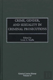 Crime, Gender, And Sexuality In Criminal Prosecutions