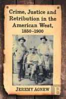 Crime, Justice And Retribution In The American West, 1850-1900