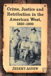 Crime, Justice And Retribution In The American West, 1850-1900