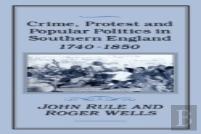 Crime, Protest And Popular Politics In Southern England, 1740-1850