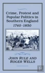 Crime, Protest And Popular Politics In Southern England, 1740-1850