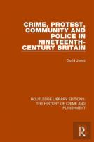 Crime, Protest, Community, And Police In Nineteenth-Century Britain