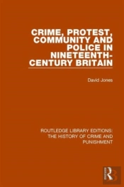 Crime, Protest, Community, And Police In Nineteenth-Century Britain