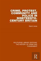 Crime, Protest, Community, And Police In Nineteenth-Century Britain