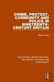 Crime, Protest, Community, And Police In Nineteenth-Century Britain