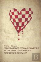 Crimes Against Civilians Committed By The Serbo-Montenegrin Aggressors In Croatia