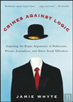 Bertrand.pt - Crimes Against Logic: Exposing The Bogus Arguments Of Politicians, Priests, Journalists, And Other Serial Offenders