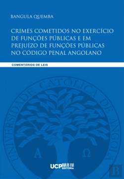 Bertrand.pt - Crimes Cometidos no Exercício de Funções Públicas e em Prejuízo de Funções Públicas no Código Penal Angolano
