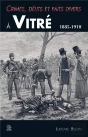 Crimes, Delits Et Faits Divers A Vitre 1885-1910