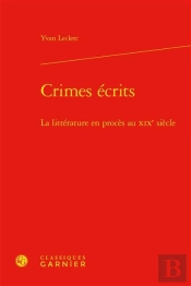 Crimes Ecrits - La Litterature En Proces Au Xixe Siecle