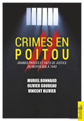 Crimes En Poitou Tome Ii : Grands Procès Et Faits De Justice Du Moyen Âge À 1940