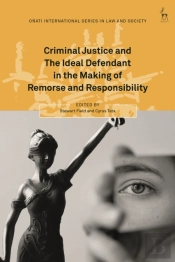Criminal Justice And The Ideal Defendant In The Making Of Remorse And Responsibility