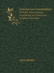 Criminal Law Consolidation The Public General Statutes Consolidating The Criminal Law Of England And Ireland
