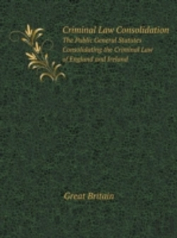 Bertrand.pt - Criminal Law Consolidation The Public General Statutes Consolidating The Criminal Law Of England And Ireland