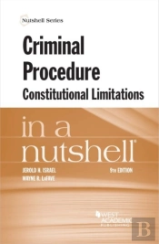 Criminal Procedure, Constitutional Limitations In A Nutshell