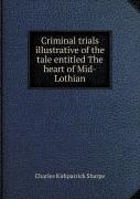 Criminal Trials Illustrative Of The Tale Entitled The Heart Of Mid-Lothian