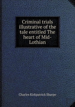Bertrand.pt - Criminal Trials Illustrative Of The Tale Entitled The Heart Of Mid-Lothian