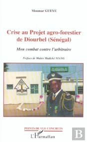 Crise Au Projet Agro-Forestier De Diourbel ; Mon Combat Contre L'Arbitraire