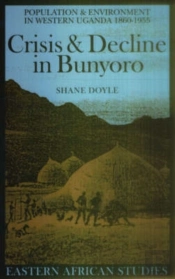 Crisis And Decline In Bunyoro - Population And Environment In Western Uganda 1860-1955