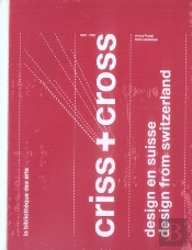 Criss + Cross ; Design En Suisse, 1860-2006