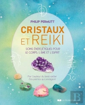 Cristaux Et Reiki - Soins Energetiques Pour Le Corps, L'Ame Et L'Esprit