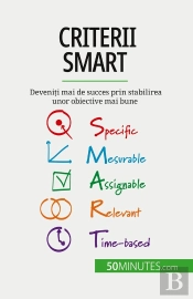 Criterii Smart : Deveniti Mai De Succes Prin Stabilirea Unor Obiective Mai Bune