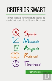 Critérios Smart : Tornar-Se Mais Bem Sucedido Através Do Estabelecimento De Melhores Objectivos