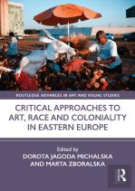 Critical Approaches To Art, Race And Coloniality In Eastern Europe