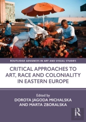 Critical Approaches To Art, Race And Coloniality In Eastern Europe