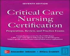 Critical Care Nursing Certification: Preparation, Review, And Practice Exams, Seventh Edition