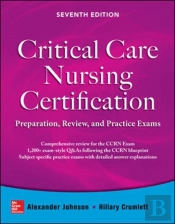 Critical Care Nursing Certification: Preparation, Review, And Practice Exams, Seventh Edition