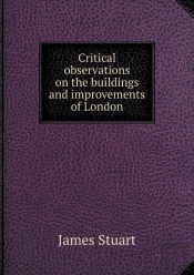 Critical Observations On The Buildings And Improvements Of London