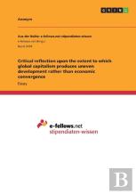 Critical Reflection Upon The Extent To Which Global Capitalism Produces Uneven Development Rather Than Economic Convergence