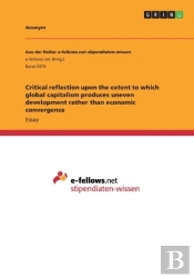 Critical Reflection Upon The Extent To Which Global Capitalism Produces Uneven Development Rather Than Economic Convergence