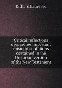 Critical Reflections Upon Some Important Misrepresentations Contained In The Unitarian Version Of The New Testament