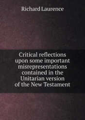Critical Reflections Upon Some Important Misrepresentations Contained In The Unitarian Version Of The New Testament