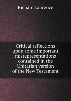 Bertrand.pt - Critical Reflections Upon Some Important Misrepresentations Contained In The Unitarian Version Of The New Testament