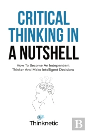 Critical Thinking In A Nutshell: How To