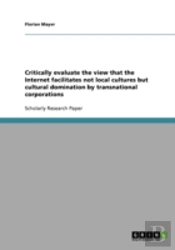Critically Evaluate The View That The Internet Facilitates Not Local Cultures But Cultural Domination By Transnational Corporations