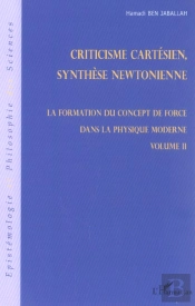 Criticisme Cartesien Synthese Newtonienne ; La Formation Du Concept De Force Dans La Physique Moderne T.2