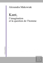 Critique De La Faculté D'Imaginer ; L'Imagination Et La Question De L'Homme Dans La Philosophie De Kant