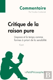 Critique De La Raison Pure De Kant - L'Espace Et Le Temps Comme Formes À Priori De La Sensibilité (Commentaire) : Comprendre La Philosophie Avec Lepetitphilosophe.Fr