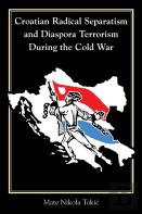 Croatian Radical Separatism And Diaspora Terrorism During The Cold War
