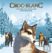 Croc-Blanc : L'Histoire D'Un Chien-Loup Extraordinaire