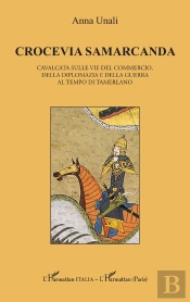 Crocevia Samarcanda : Cavalcata Sulle Vie Del Commercio, Della Diplomazia E Della Guerra Al Tempo Di Tamerlano