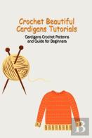 Crochet Beautiful Cardigans Tutorials