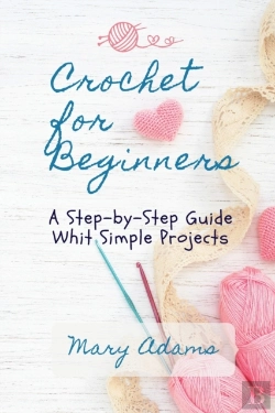 Bertrand.pt - Crochet For Beginners: A Step-By-Step Gu
